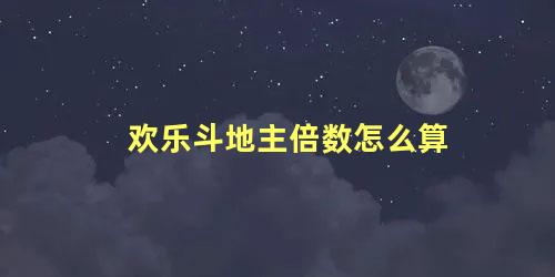 欢乐斗地主倍数怎么算