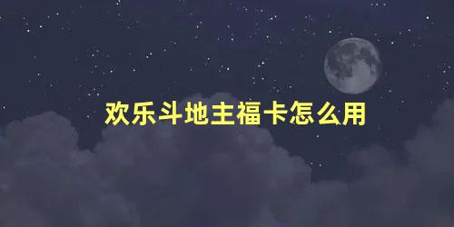 欢乐斗地主福卡怎么用