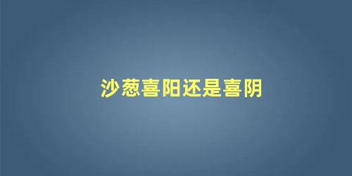 沙葱喜阳还是喜阴 野沙葱的功效与作用