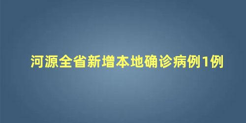 河源全省新增本地确诊病例1例