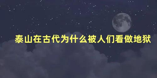 泰山在古代为什么被人们看做地狱 泰山鬼城