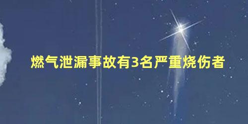 燃气泄漏事故有3名严重烧伤者