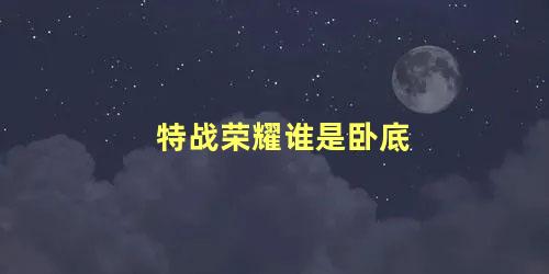 特战荣耀谁是卧底