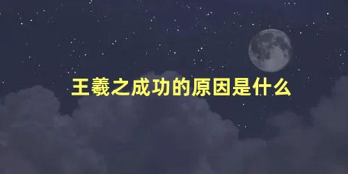 王羲之成功的原因是什么