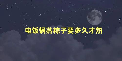 电饭锅蒸粽子要多久才熟 粽子放在电饭煲里