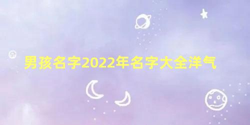 男孩名字2022年名字大全洋气