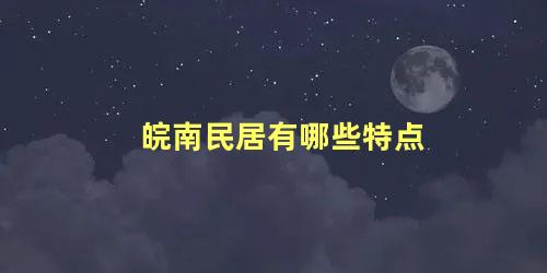 皖南民居有哪些特点