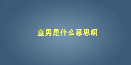 直男是什么意思啊 判断直男的标准是什么