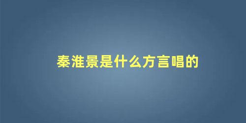 秦淮景是什么方言唱的