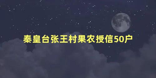 秦皇台张王村果农授信50户