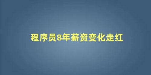 程序员8年薪资变化走红