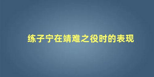 练子宁在靖难之役时的表现