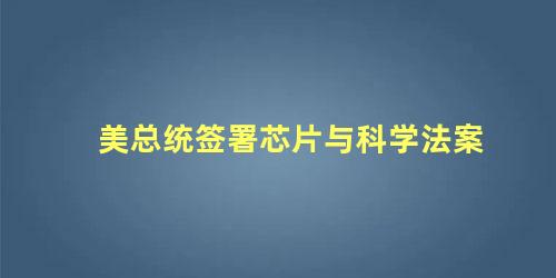 美总统签署芯片与科学法案