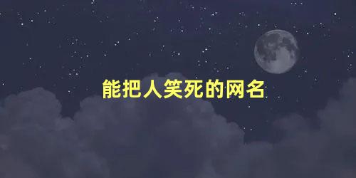 能把人笑死的网名 精辟逗比的网名