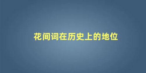 花间词在历史上的地位 花间词在文学史上的