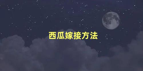 西瓜嫁接方法 嫁接西瓜留几根藤