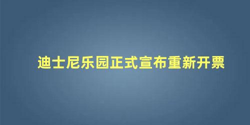 迪士尼乐园正式宣布重新开票