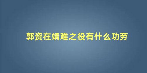 郭资在靖难之役有什么功劳