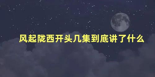 风起陇西开头几集到底讲了什么