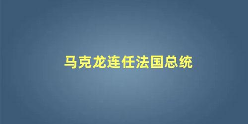 马克龙连任法国总统