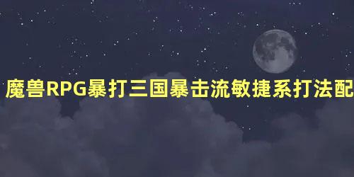 魔兽RPG暴打三国暴击流敏捷系打法配置攻略，