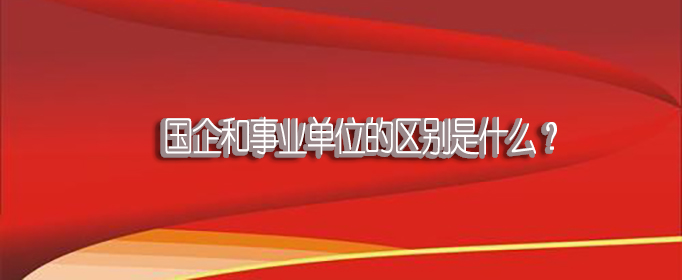 国企和事业单位的区别是什么？