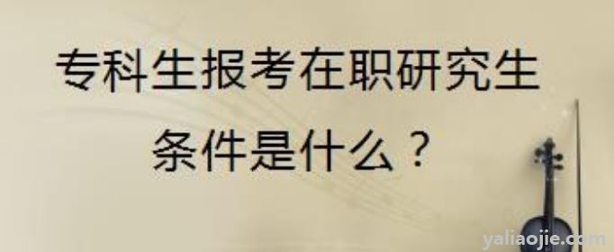 专科在职研究生报考条件是什么？