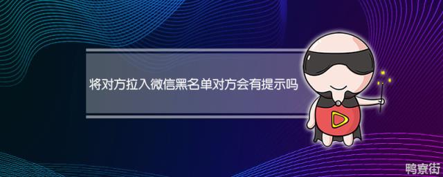 将对方拉入微信黑名单会不会给对方提示 对